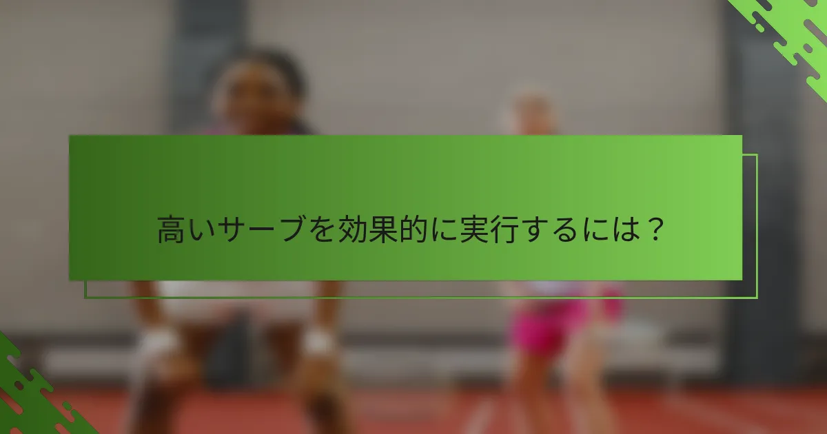 高いサーブを効果的に実行するには？