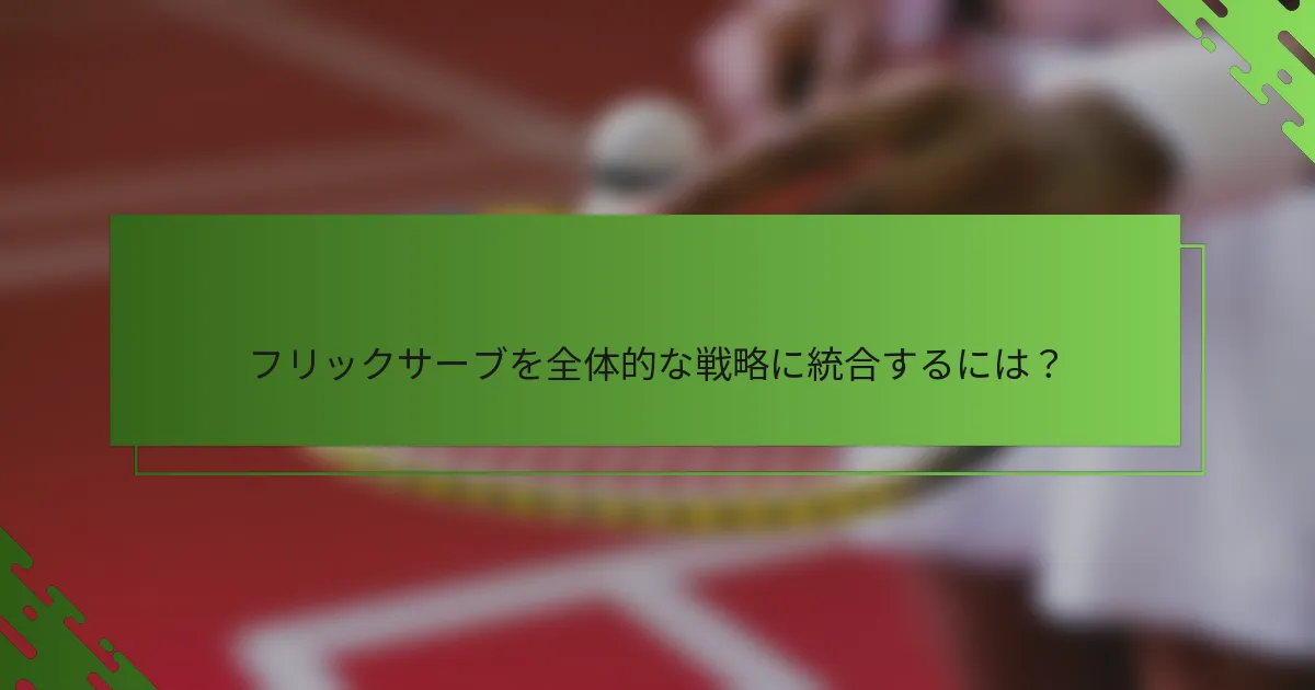 フリックサーブを全体的な戦略に統合するには？