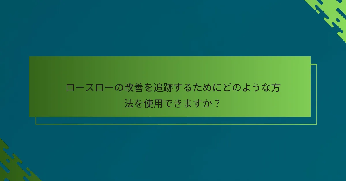 ロースローの改善を追跡するためにどのような方法を使用できますか？